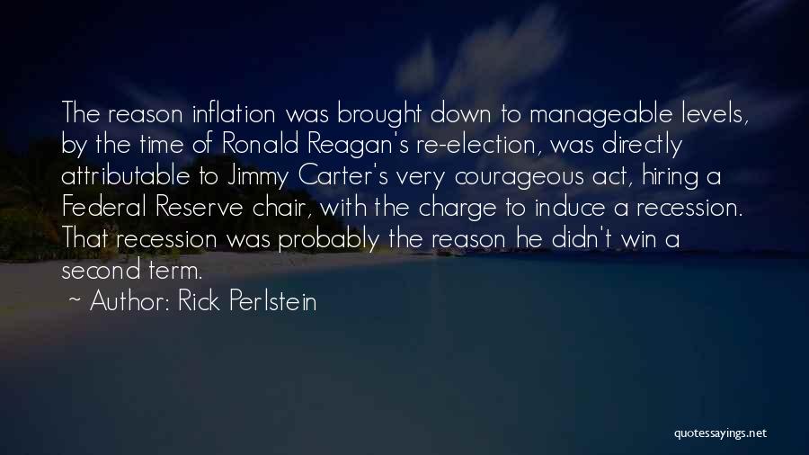 Rick Perlstein Quotes: The Reason Inflation Was Brought Down To Manageable Levels, By The Time Of Ronald Reagan's Re-election, Was Directly Attributable To