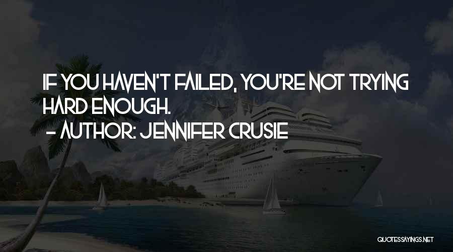 Jennifer Crusie Quotes: If You Haven't Failed, You're Not Trying Hard Enough.