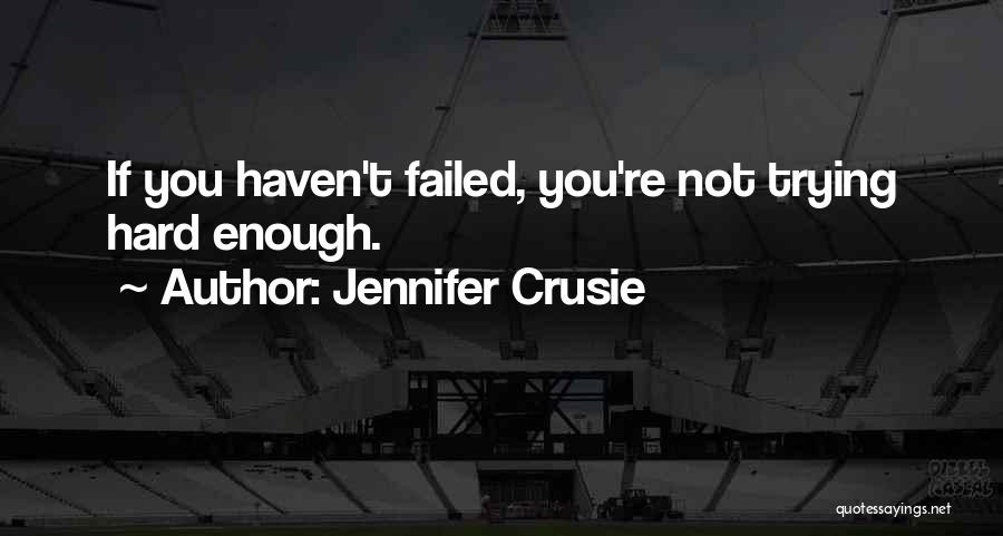 Jennifer Crusie Quotes: If You Haven't Failed, You're Not Trying Hard Enough.