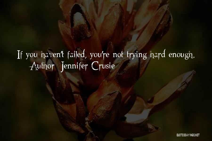 Jennifer Crusie Quotes: If You Haven't Failed, You're Not Trying Hard Enough.