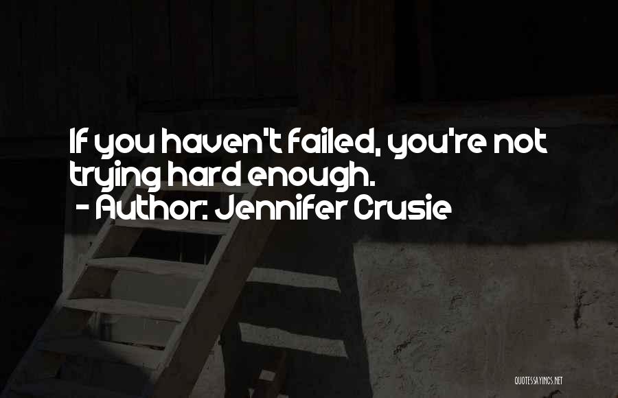 Jennifer Crusie Quotes: If You Haven't Failed, You're Not Trying Hard Enough.