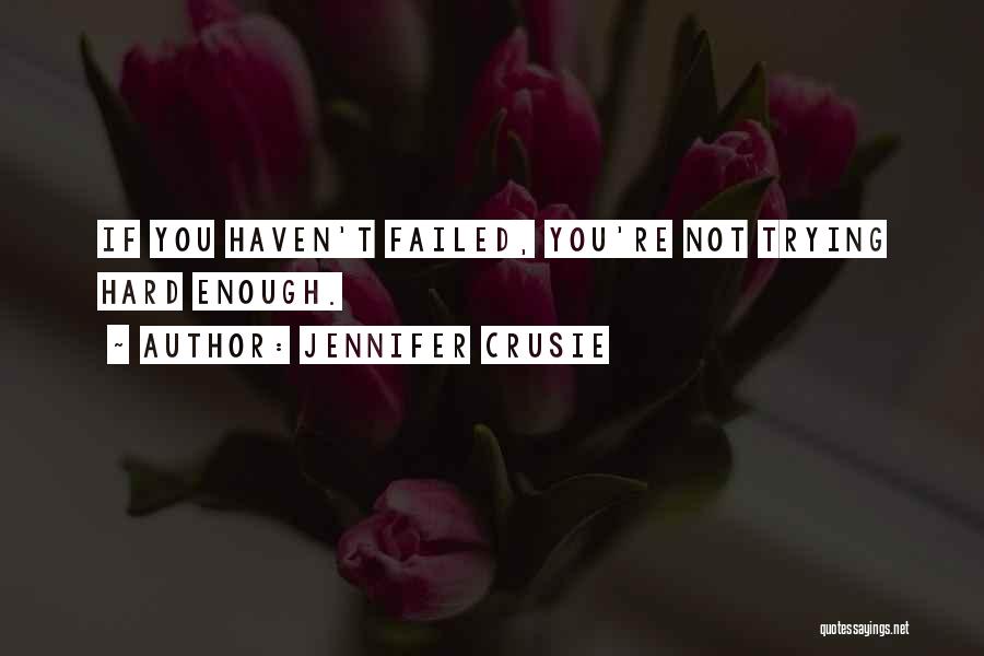 Jennifer Crusie Quotes: If You Haven't Failed, You're Not Trying Hard Enough.