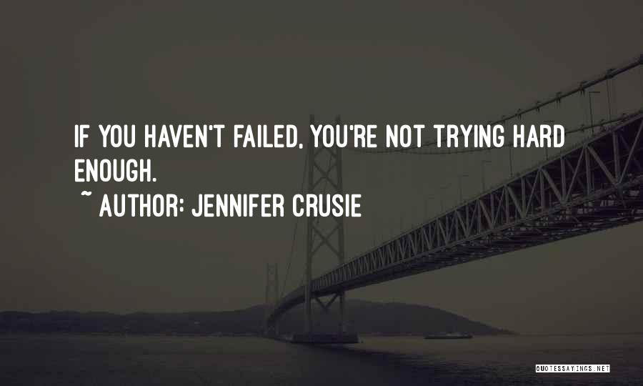 Jennifer Crusie Quotes: If You Haven't Failed, You're Not Trying Hard Enough.