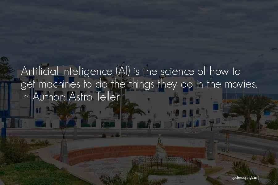 Astro Teller Quotes: Artificial Intelligence (ai) Is The Science Of How To Get Machines To Do The Things They Do In The Movies.