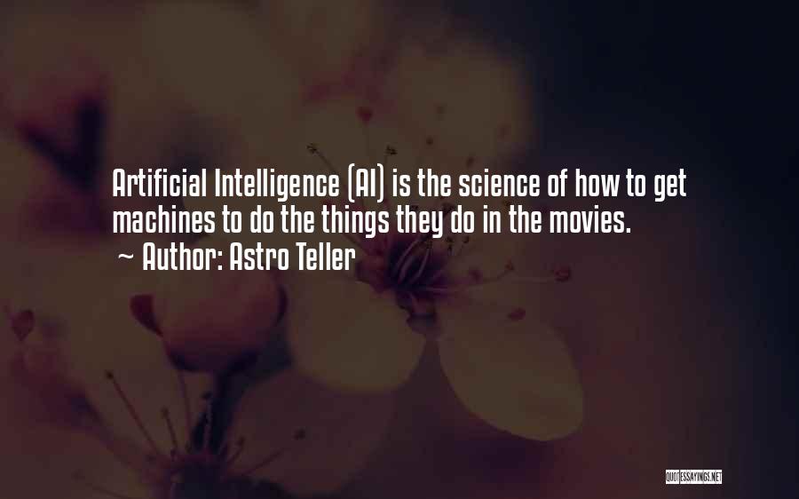 Astro Teller Quotes: Artificial Intelligence (ai) Is The Science Of How To Get Machines To Do The Things They Do In The Movies.