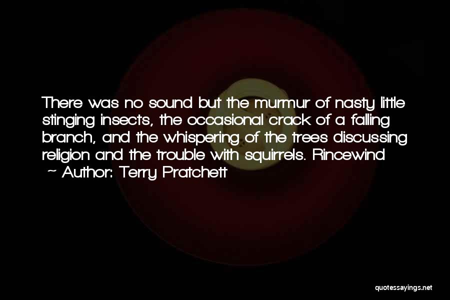 Terry Pratchett Quotes: There Was No Sound But The Murmur Of Nasty Little Stinging Insects, The Occasional Crack Of A Falling Branch, And