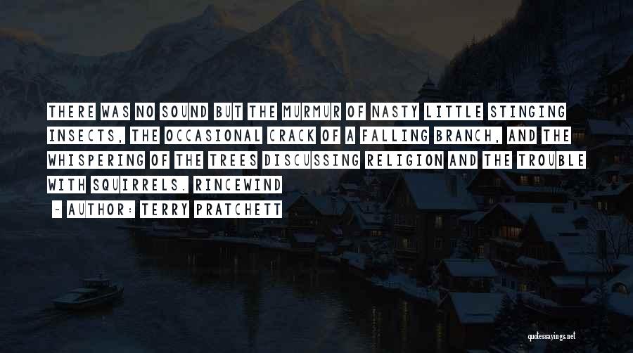 Terry Pratchett Quotes: There Was No Sound But The Murmur Of Nasty Little Stinging Insects, The Occasional Crack Of A Falling Branch, And