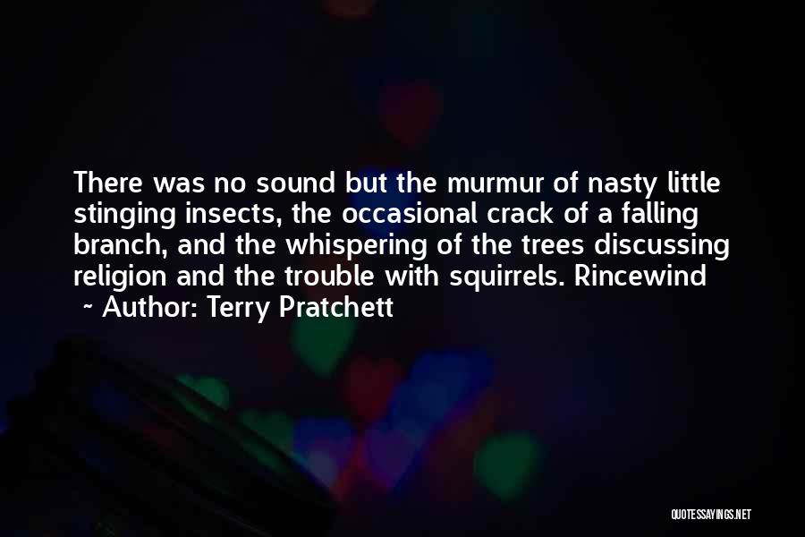 Terry Pratchett Quotes: There Was No Sound But The Murmur Of Nasty Little Stinging Insects, The Occasional Crack Of A Falling Branch, And