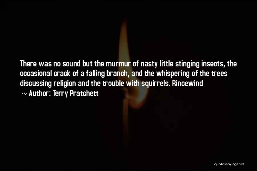 Terry Pratchett Quotes: There Was No Sound But The Murmur Of Nasty Little Stinging Insects, The Occasional Crack Of A Falling Branch, And