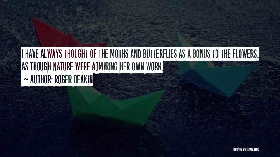 Roger Deakin Quotes: I Have Always Thought Of The Moths And Butterflies As A Bonus To The Flowers, As Though Nature Were Admiring