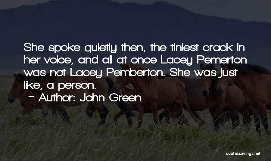 John Green Quotes: She Spoke Quietly Then, The Tiniest Crack In Her Voice, And All At Once Lacey Pemerton Was Not Lacey Pemberton.