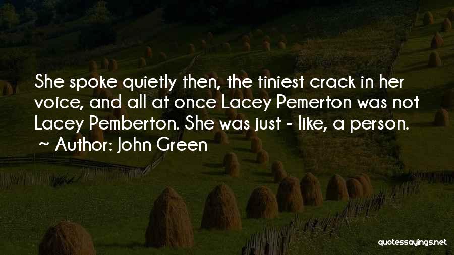 John Green Quotes: She Spoke Quietly Then, The Tiniest Crack In Her Voice, And All At Once Lacey Pemerton Was Not Lacey Pemberton.