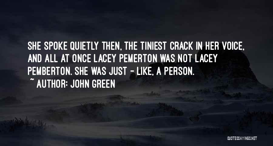 John Green Quotes: She Spoke Quietly Then, The Tiniest Crack In Her Voice, And All At Once Lacey Pemerton Was Not Lacey Pemberton.