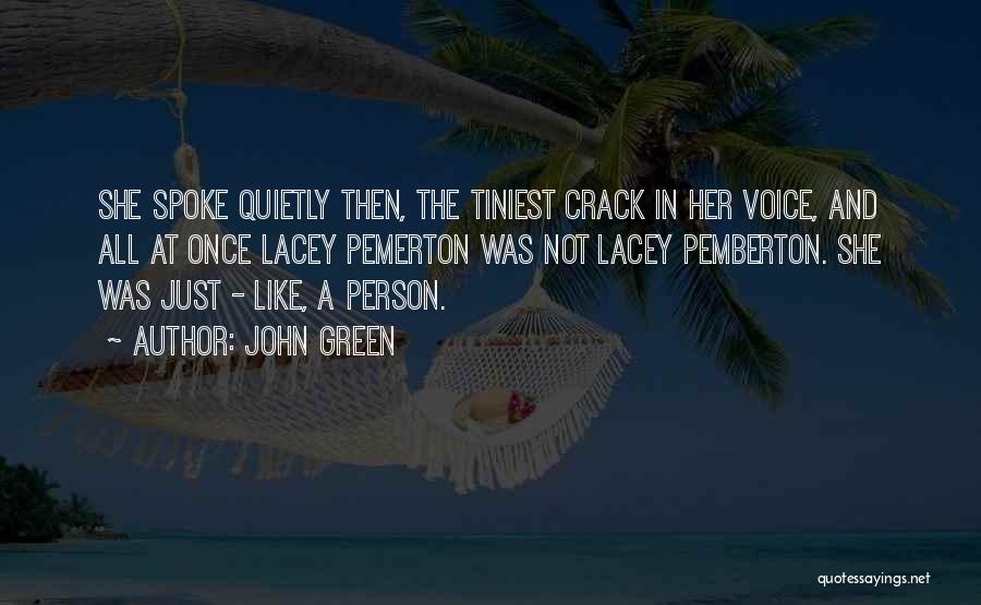 John Green Quotes: She Spoke Quietly Then, The Tiniest Crack In Her Voice, And All At Once Lacey Pemerton Was Not Lacey Pemberton.