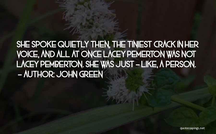 John Green Quotes: She Spoke Quietly Then, The Tiniest Crack In Her Voice, And All At Once Lacey Pemerton Was Not Lacey Pemberton.