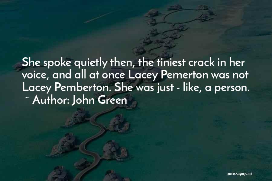 John Green Quotes: She Spoke Quietly Then, The Tiniest Crack In Her Voice, And All At Once Lacey Pemerton Was Not Lacey Pemberton.