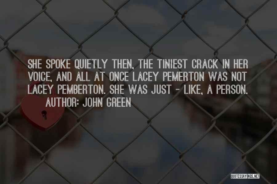 John Green Quotes: She Spoke Quietly Then, The Tiniest Crack In Her Voice, And All At Once Lacey Pemerton Was Not Lacey Pemberton.