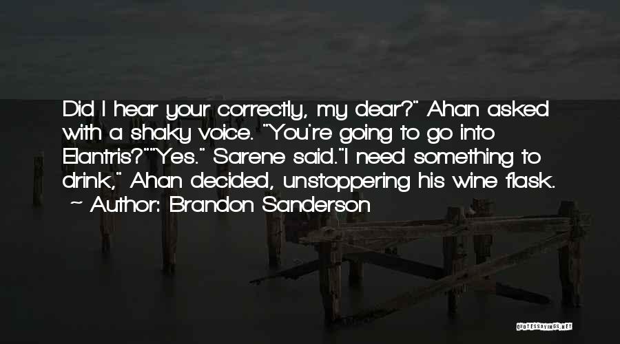Brandon Sanderson Quotes: Did I Hear Your Correctly, My Dear? Ahan Asked With A Shaky Voice. You're Going To Go Into Elantris?yes. Sarene