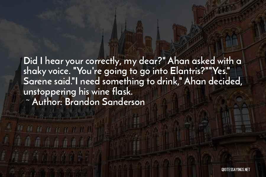 Brandon Sanderson Quotes: Did I Hear Your Correctly, My Dear? Ahan Asked With A Shaky Voice. You're Going To Go Into Elantris?yes. Sarene