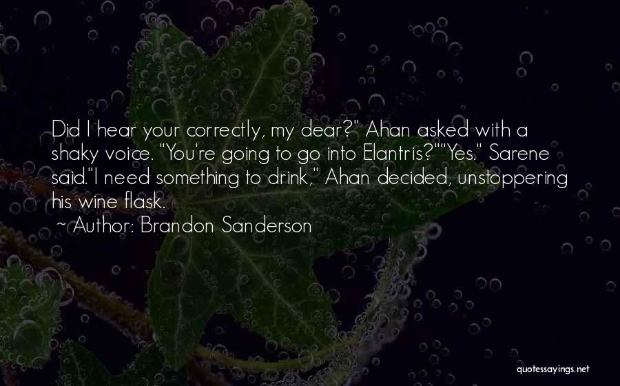 Brandon Sanderson Quotes: Did I Hear Your Correctly, My Dear? Ahan Asked With A Shaky Voice. You're Going To Go Into Elantris?yes. Sarene
