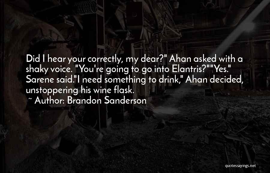 Brandon Sanderson Quotes: Did I Hear Your Correctly, My Dear? Ahan Asked With A Shaky Voice. You're Going To Go Into Elantris?yes. Sarene
