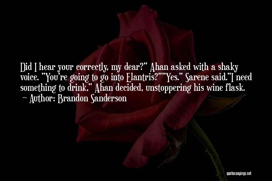 Brandon Sanderson Quotes: Did I Hear Your Correctly, My Dear? Ahan Asked With A Shaky Voice. You're Going To Go Into Elantris?yes. Sarene