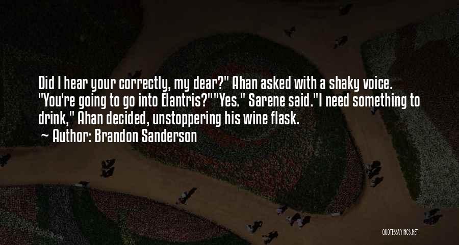 Brandon Sanderson Quotes: Did I Hear Your Correctly, My Dear? Ahan Asked With A Shaky Voice. You're Going To Go Into Elantris?yes. Sarene