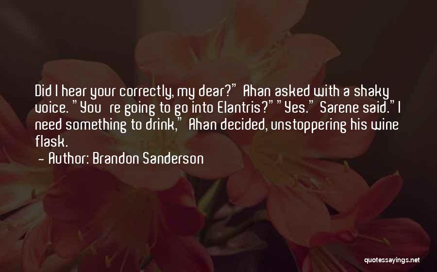Brandon Sanderson Quotes: Did I Hear Your Correctly, My Dear? Ahan Asked With A Shaky Voice. You're Going To Go Into Elantris?yes. Sarene