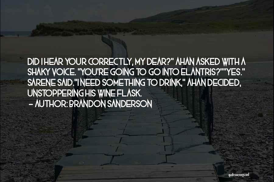 Brandon Sanderson Quotes: Did I Hear Your Correctly, My Dear? Ahan Asked With A Shaky Voice. You're Going To Go Into Elantris?yes. Sarene