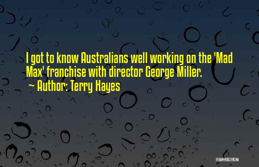 Terry Hayes Quotes: I Got To Know Australians Well Working On The 'mad Max' Franchise With Director George Miller.