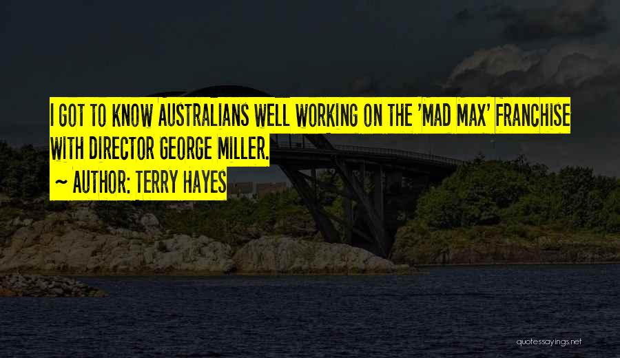 Terry Hayes Quotes: I Got To Know Australians Well Working On The 'mad Max' Franchise With Director George Miller.