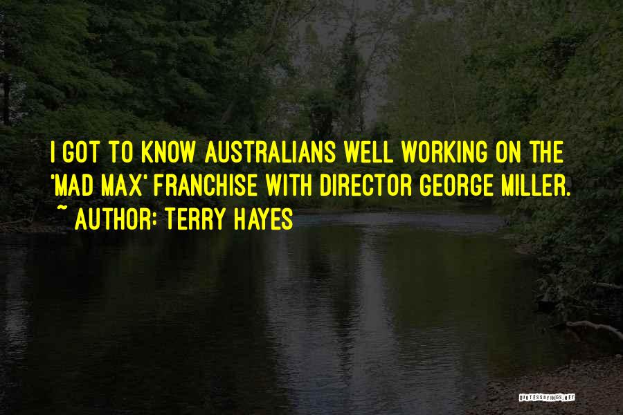 Terry Hayes Quotes: I Got To Know Australians Well Working On The 'mad Max' Franchise With Director George Miller.