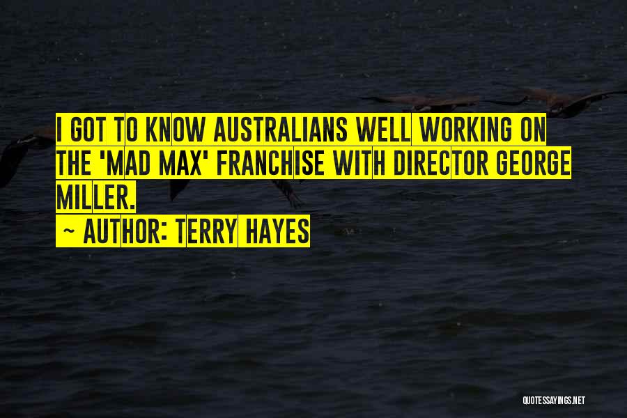 Terry Hayes Quotes: I Got To Know Australians Well Working On The 'mad Max' Franchise With Director George Miller.