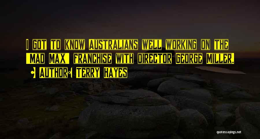 Terry Hayes Quotes: I Got To Know Australians Well Working On The 'mad Max' Franchise With Director George Miller.