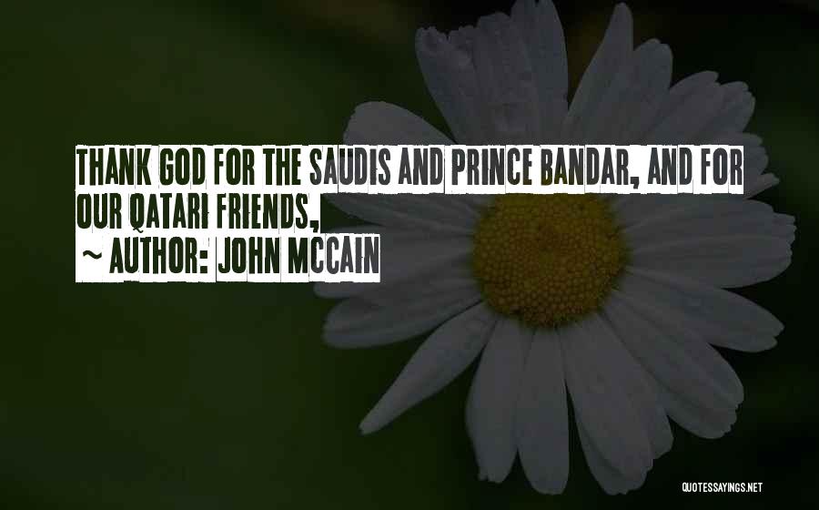 John McCain Quotes: Thank God For The Saudis And Prince Bandar, And For Our Qatari Friends,