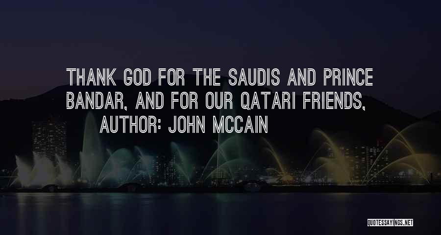 John McCain Quotes: Thank God For The Saudis And Prince Bandar, And For Our Qatari Friends,
