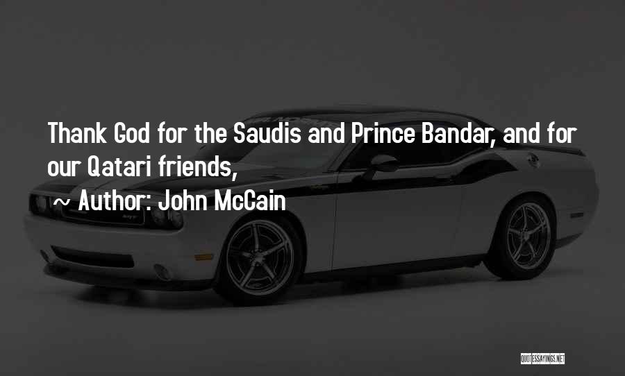 John McCain Quotes: Thank God For The Saudis And Prince Bandar, And For Our Qatari Friends,