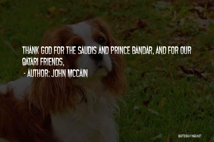 John McCain Quotes: Thank God For The Saudis And Prince Bandar, And For Our Qatari Friends,