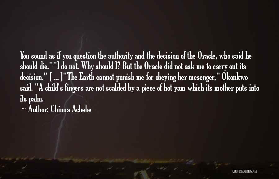 Chinua Achebe Quotes: You Sound As If You Question The Authority And The Decision Of The Oracle, Who Said He Should Die.i Do