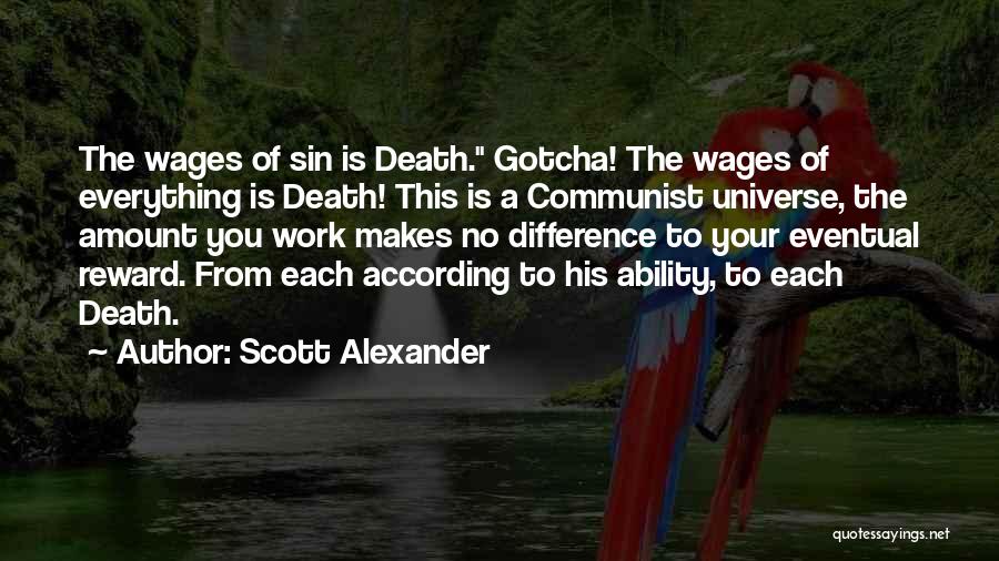 Scott Alexander Quotes: The Wages Of Sin Is Death. Gotcha! The Wages Of Everything Is Death! This Is A Communist Universe, The Amount