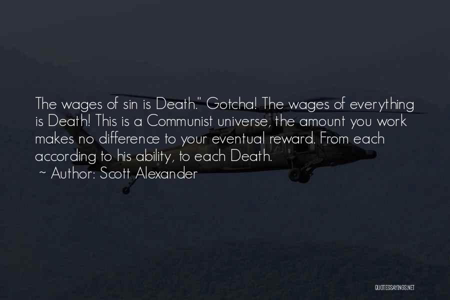Scott Alexander Quotes: The Wages Of Sin Is Death. Gotcha! The Wages Of Everything Is Death! This Is A Communist Universe, The Amount