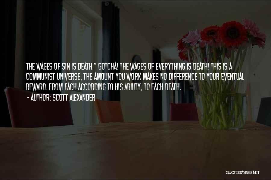 Scott Alexander Quotes: The Wages Of Sin Is Death. Gotcha! The Wages Of Everything Is Death! This Is A Communist Universe, The Amount