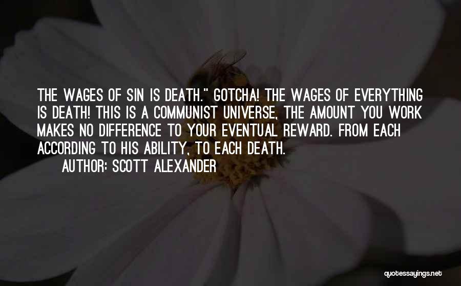 Scott Alexander Quotes: The Wages Of Sin Is Death. Gotcha! The Wages Of Everything Is Death! This Is A Communist Universe, The Amount