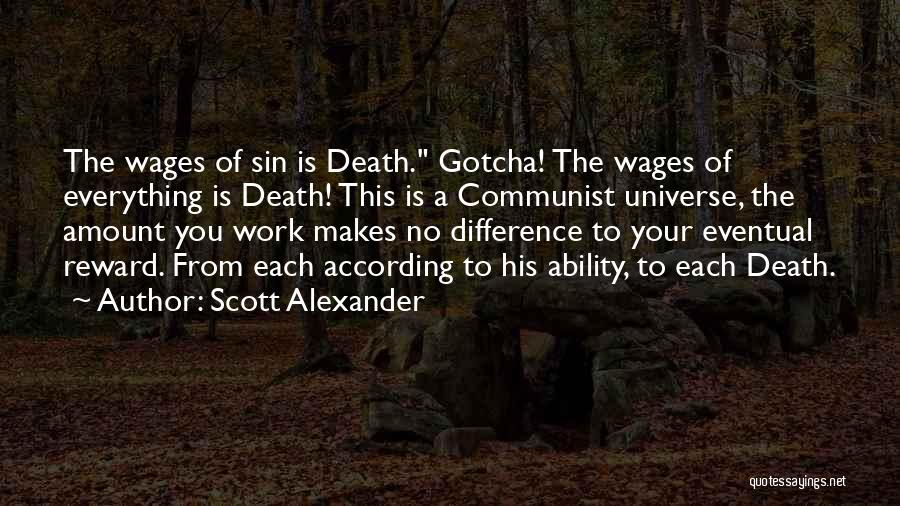 Scott Alexander Quotes: The Wages Of Sin Is Death. Gotcha! The Wages Of Everything Is Death! This Is A Communist Universe, The Amount