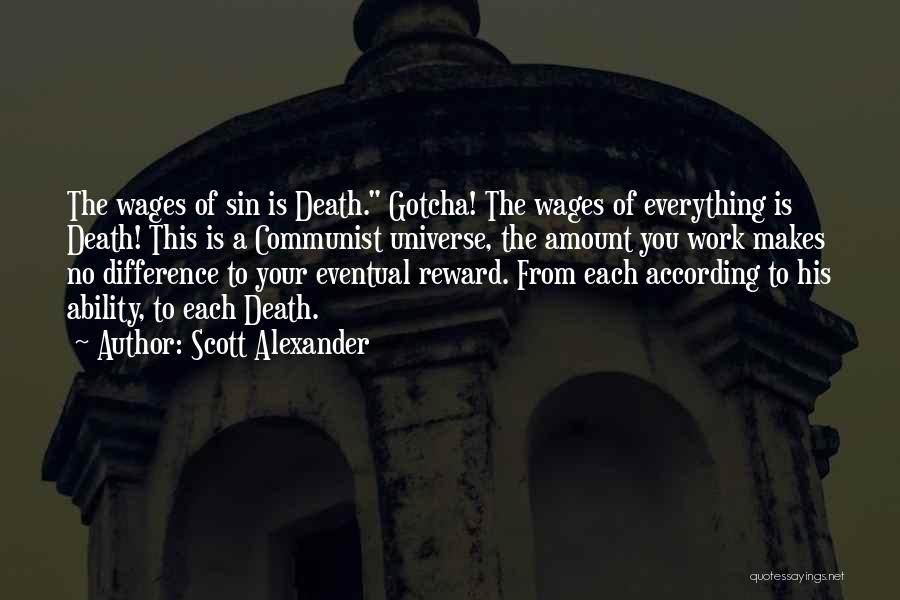 Scott Alexander Quotes: The Wages Of Sin Is Death. Gotcha! The Wages Of Everything Is Death! This Is A Communist Universe, The Amount