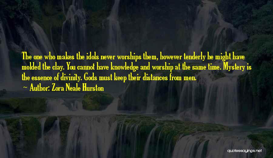 Zora Neale Hurston Quotes: The One Who Makes The Idols Never Worships Them, However Tenderly He Might Have Molded The Clay. You Cannot Have