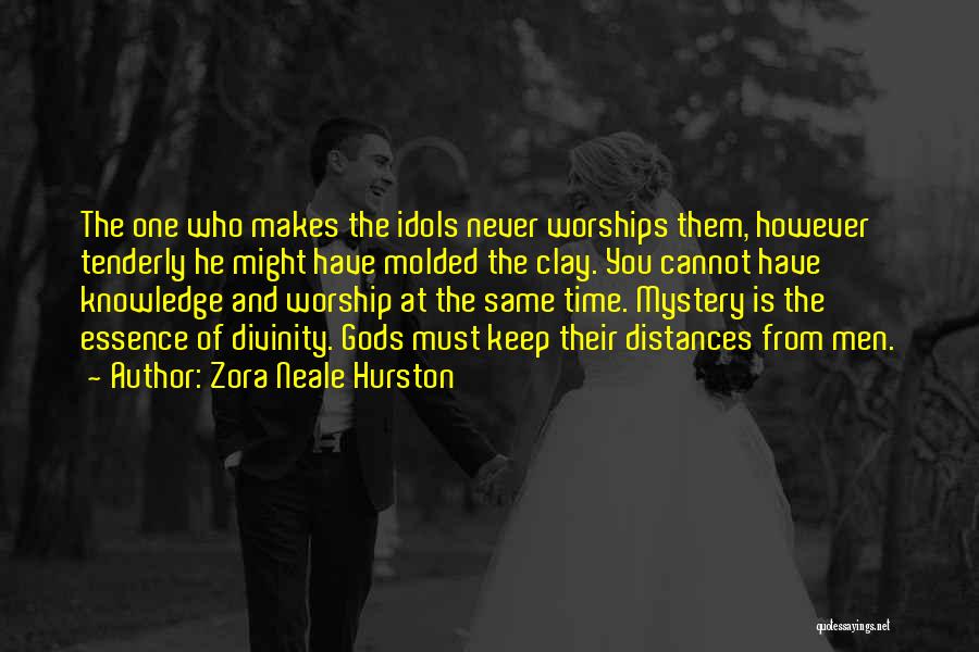 Zora Neale Hurston Quotes: The One Who Makes The Idols Never Worships Them, However Tenderly He Might Have Molded The Clay. You Cannot Have