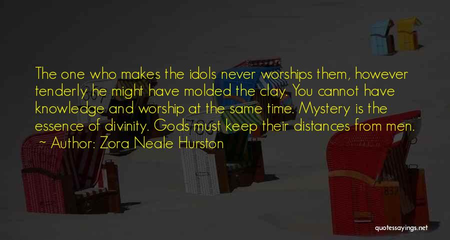 Zora Neale Hurston Quotes: The One Who Makes The Idols Never Worships Them, However Tenderly He Might Have Molded The Clay. You Cannot Have