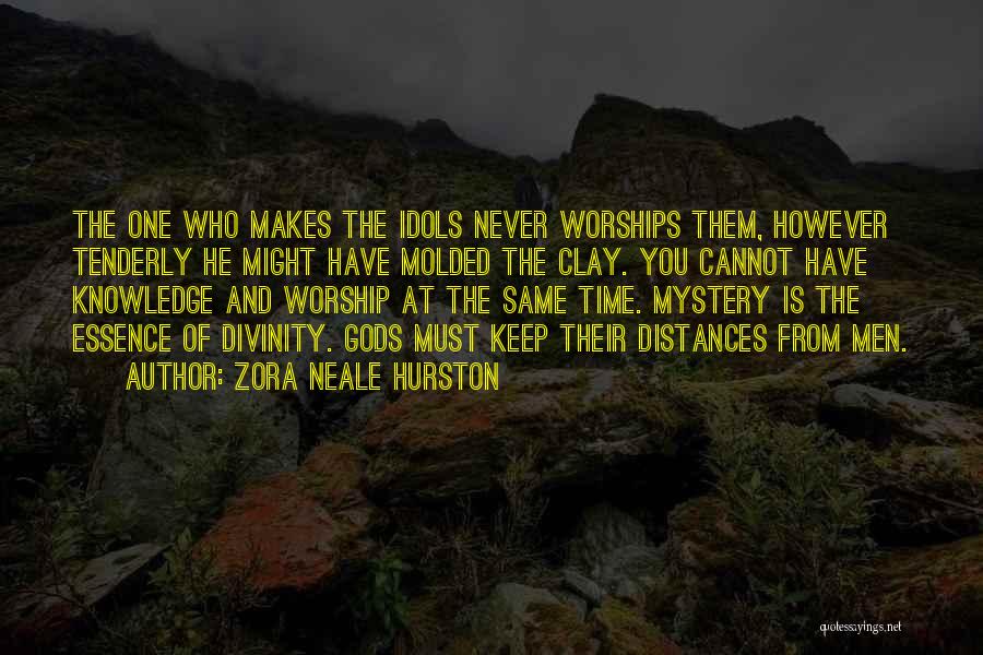 Zora Neale Hurston Quotes: The One Who Makes The Idols Never Worships Them, However Tenderly He Might Have Molded The Clay. You Cannot Have