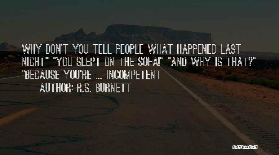 R.S. Burnett Quotes: Why Don't You Tell People What Happened Last Night You Slept On The Sofa! And Why Is That? Because You're